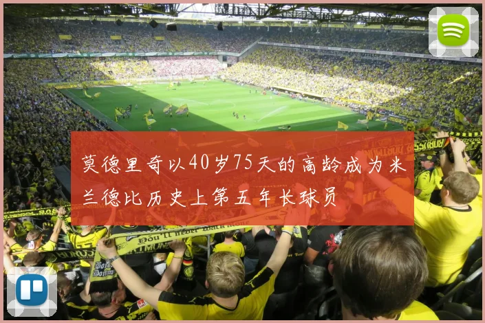 莫德里奇以40岁75天的高龄成为米兰德比历史上第五年长球员