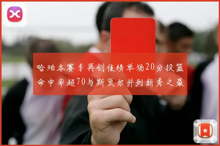 哈珀本赛季再创佳绩单场20分投篮命中率超70与斯莫尔并列新秀之最