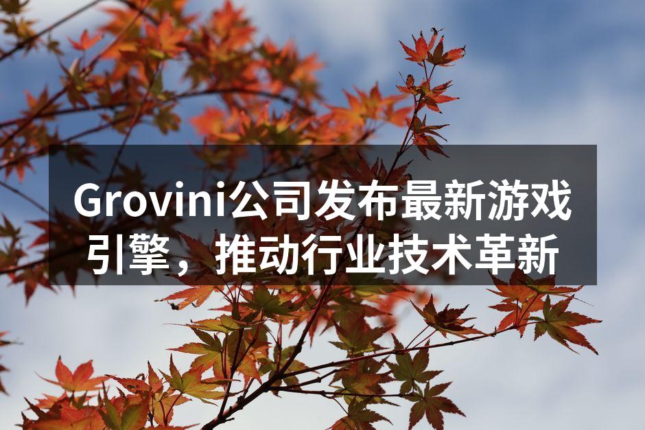 Grovini公司发布最新游戏引擎，推动