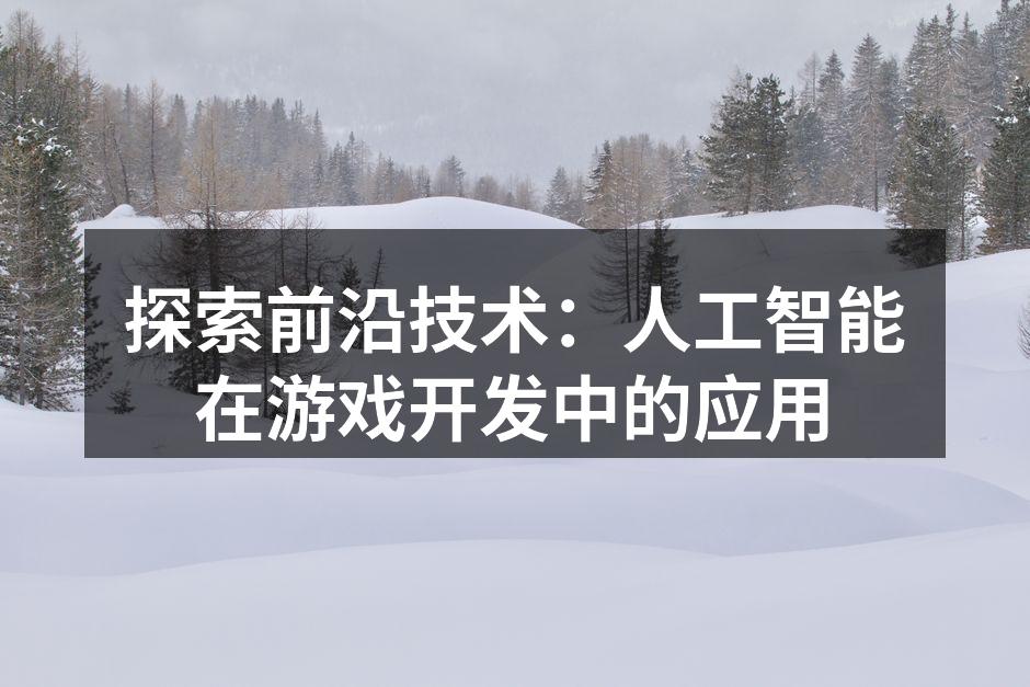 探索前沿技术：人工智能在游戏开发中的应用
